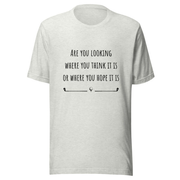Are You Looking Where You Think It Is or Where You Hope It Is? Unisex Golf T-shirt - Image 8