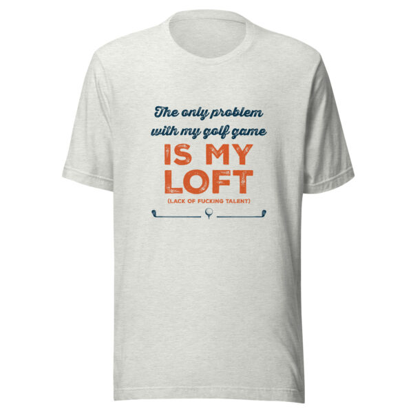 The Only Problem With My Golf Game Is My L.O.F.T. (Lack of Fucking Talent) Unisex T-shirt - Image 5