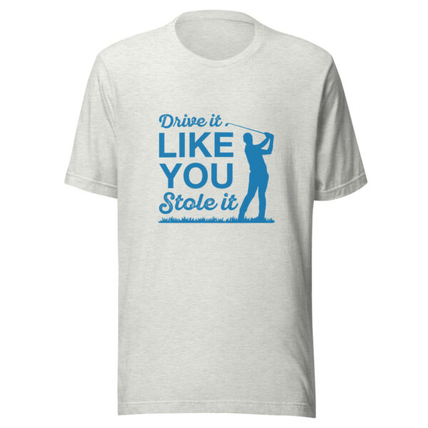 Drive It Like You Stole It Unisex Golf T-shirt - Image 4
