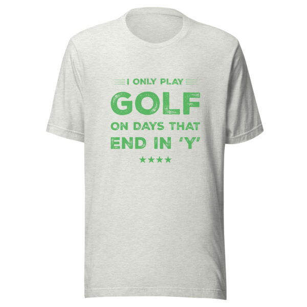 I Only Play Golf on Days That End in ‘Y’ Unisex T-shirt - Image 5