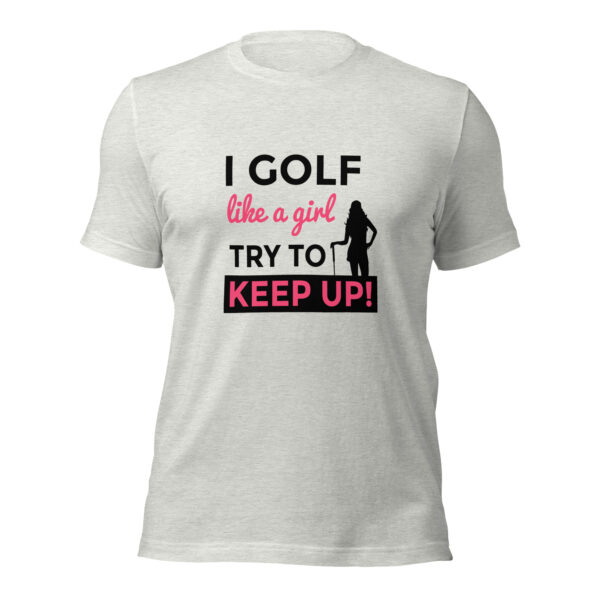 I Golf Like a Girl, Try to Keep Up Unisex Sizing T-shirt - Image 4
