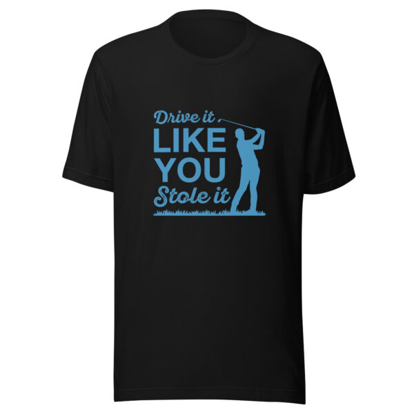 Drive It Like You Stole It Unisex Golf T-shirt - Image 2
