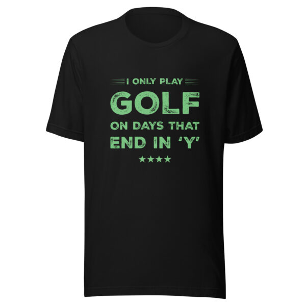 I Only Play Golf on Days That End in ‘Y’ Unisex T-shirt - Image 3