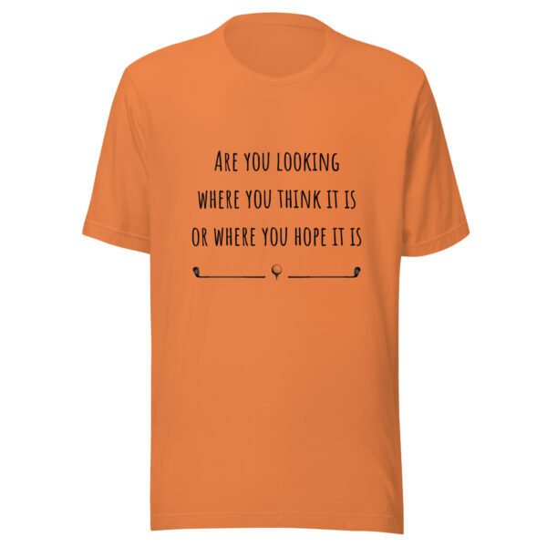 Are You Looking Where You Think It Is or Where You Hope It Is? Unisex Golf T-shirt - Image 3