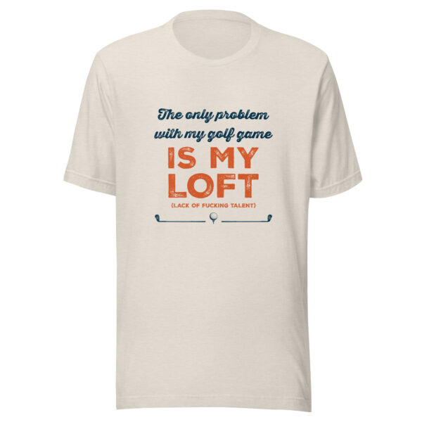 The Only Problem With My Golf Game Is My L.O.F.T. (Lack of Fucking Talent) Unisex T-shirt - Image 4