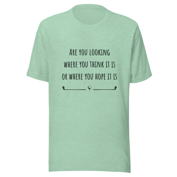 Are You Looking Where You Think It Is or Where You Hope It Is? Unisex Golf T-shirt - Image 5