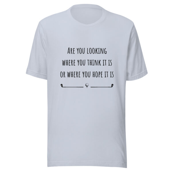 Are You Looking Where You Think It Is or Where You Hope It Is? Unisex Golf T-shirt - Image 6