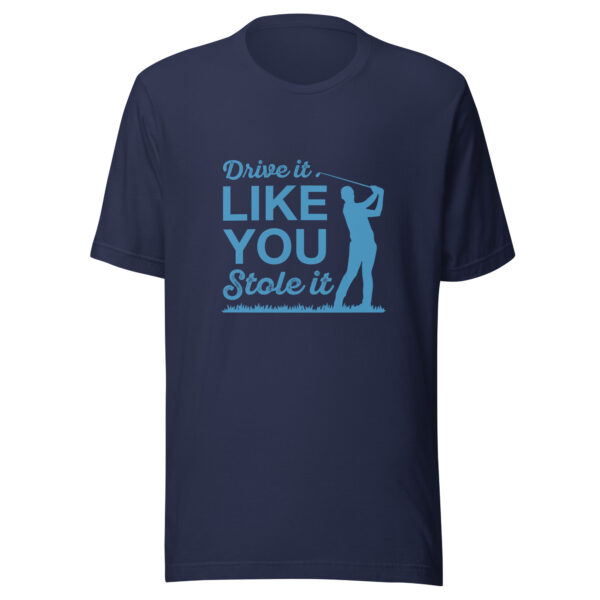 Drive It Like You Stole It Unisex Golf T-shirt - Image 3
