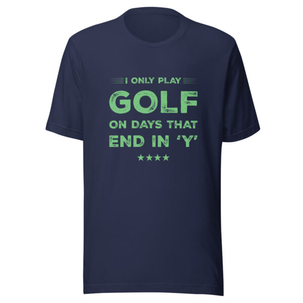 I Only Play Golf on Days That End in ‘Y’ Unisex T-shirt - Image 4