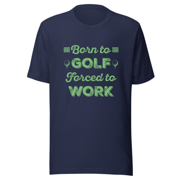 Born to Golf, Forced to Work Unisex T-shirt - Image 4