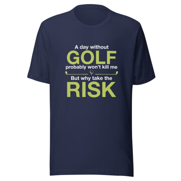 A Day Without Golf Probably Won’t Kill Me But Why Take the Risk Unisex T-shirt - Image 3