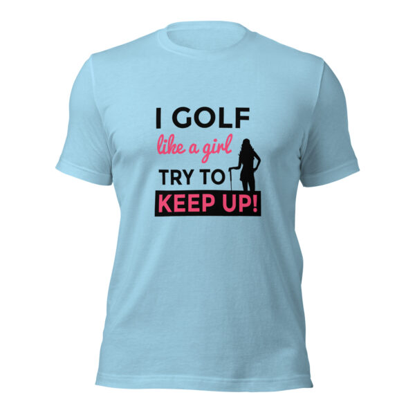 I Golf Like a Girl, Try to Keep Up Unisex Sizing T-shirt - Image 3