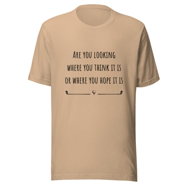 Are You Looking Where You Think It Is or Where You Hope It Is? Unisex Golf T-shirt - Image 4