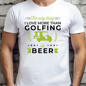 The Only Thing I Love More Than Golfing Is Beer Unisex Golf T-shirt