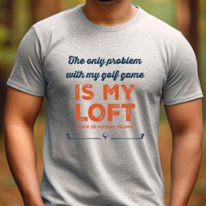 The Only Problem With My Golf Game Is My L.O.F.T. (Lack of Fucking Talent) Unisex T-shirt
