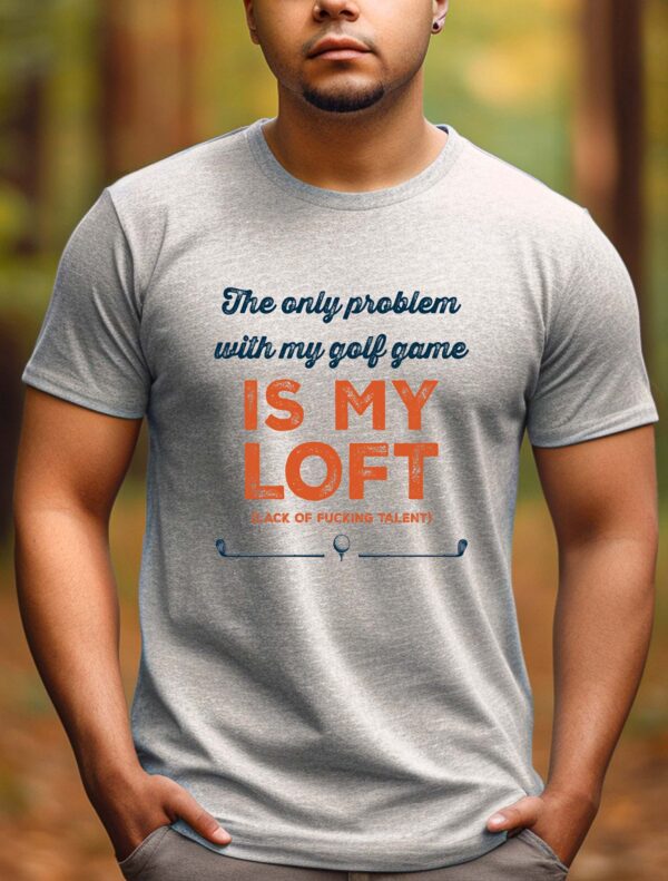 The Only Problem With My Golf Game Is My L.O.F.T. (Lack of Fucking Talent) Unisex T-shirt