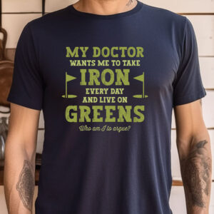 My Doctor Wants Me to Take Iron Unisex Golf T-shirt