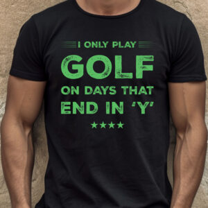 I Only Play Golf on Days That End in ‘Y’ Unisex T-shirt