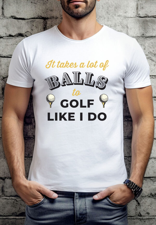 It Takes a Lot of Balls to Golf Like I Do Unisex T-shirt