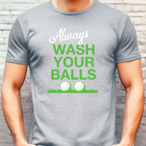 Always Wash Your Balls Unisex T-shirt