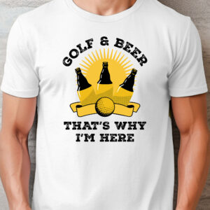 Golf and Beer, That’s Why I’m Here Unisex T-shirt