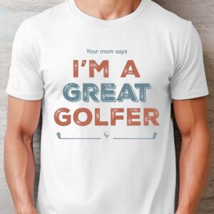 Your Mom Says I’m a Great Golfer Unisex T-shirt