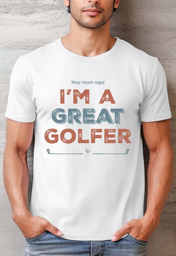 Your Mom Says I’m a Great Golfer Unisex T-shirt