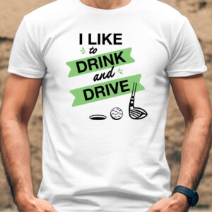 I Like to Drink and Drive Unisex Golf T-shirt