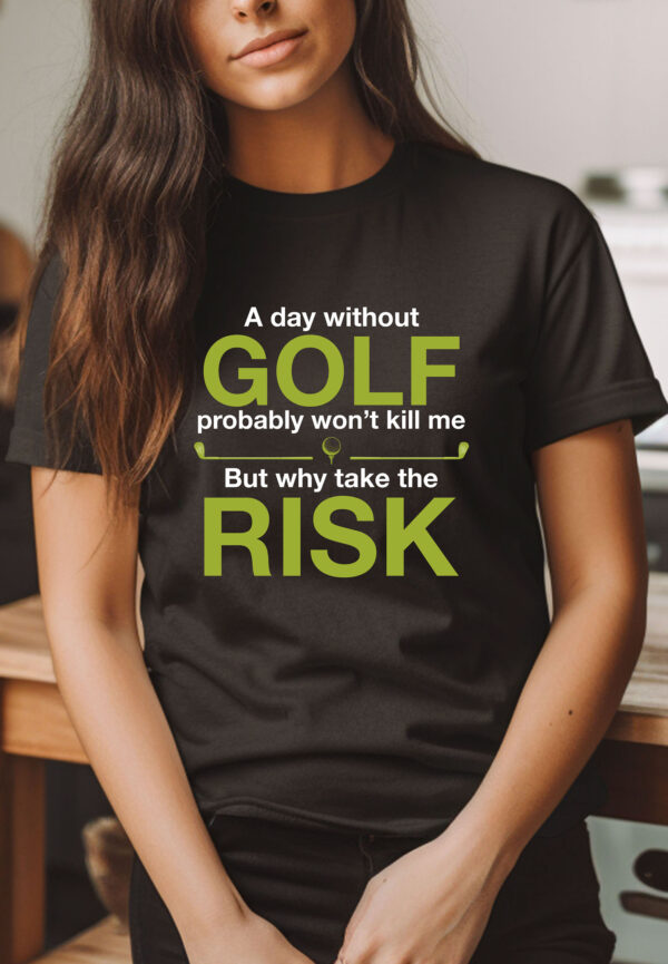 A Day Without Golf Probably Won’t Kill Me But Why Take the Risk Unisex T-shirt - Image 2