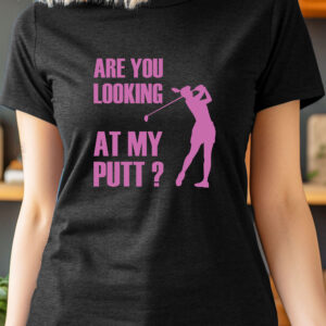 Are You Looking at My Putt? Women’s Unisex Sizing Golf T-shirt