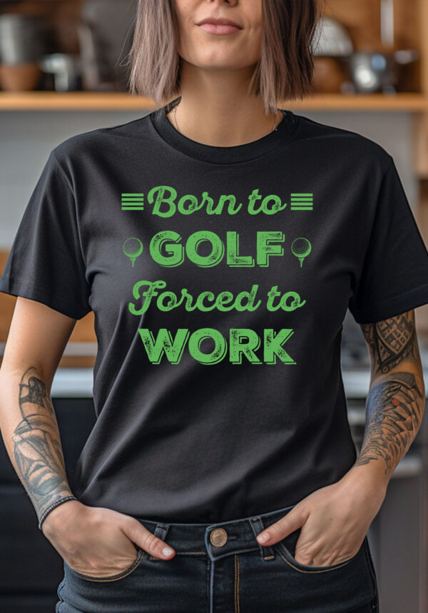 Born to Golf, Forced to Work Unisex T-shirt - Image 2