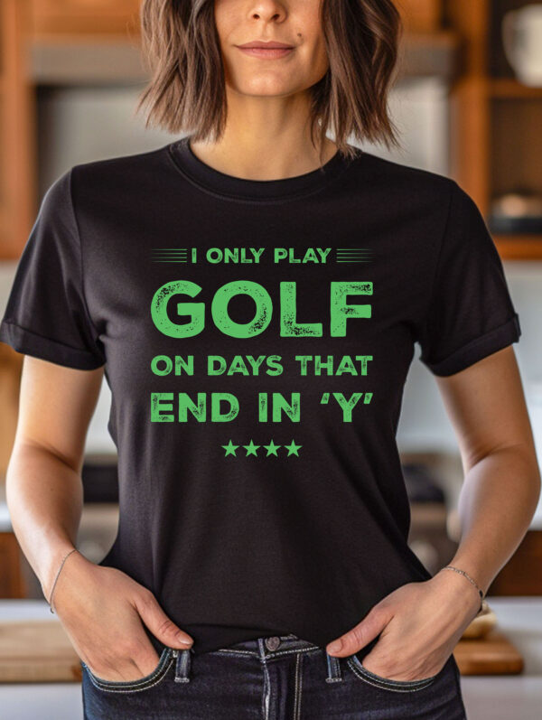 I Only Play Golf on Days That End in ‘Y’ Unisex T-shirt - Image 2
