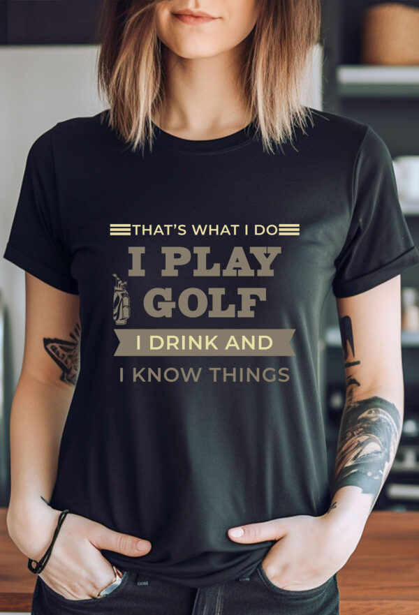 That’s What I Do: I Play Golf, I Drink, and I Know Things Unisex T-shirt - Image 2