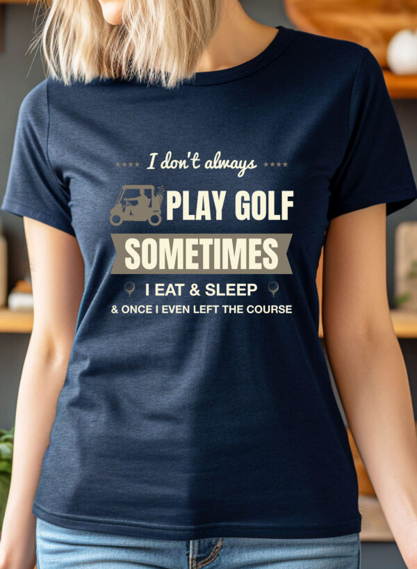 I Don’t Always Play Golf – Sometimes I Eat and Sleep Unisex T-shirt - Image 2