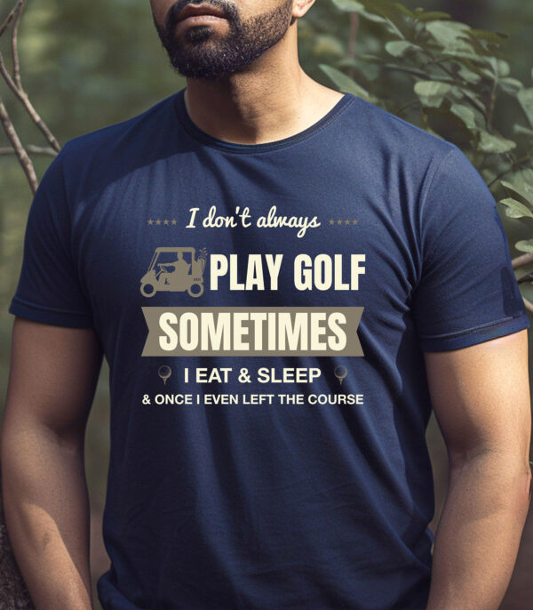 I Don’t Always Play Golf – Sometimes I Eat and Sleep Unisex T-shirt