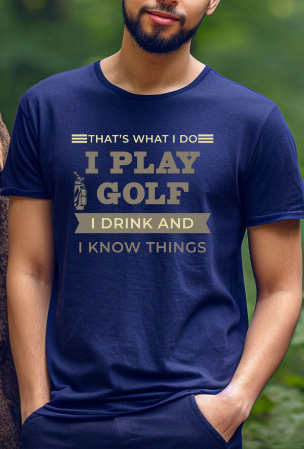 That’s What I Do: I Play Golf, I Drink, and I Know Things Unisex T-shirt
